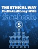 Thumbnail The Ethical Way To Make Money With Facebook.